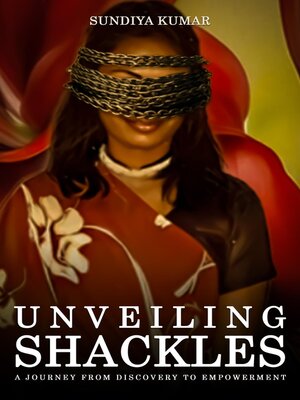 cover image of UNVEILING  SHACKLES a JOURNEY FROM DISCOVERY TO  EMPOWERMENT